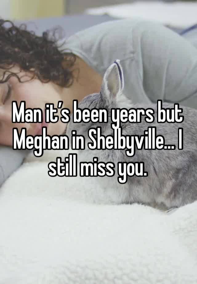 Man it’s been years but Meghan in Shelbyville… I still miss you. 