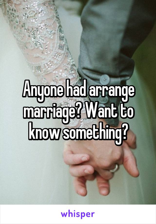 Anyone had arrange marriage? Want to know something?