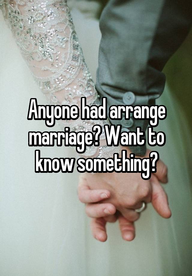 Anyone had arrange marriage? Want to know something?