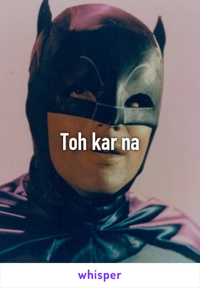 Toh kar na