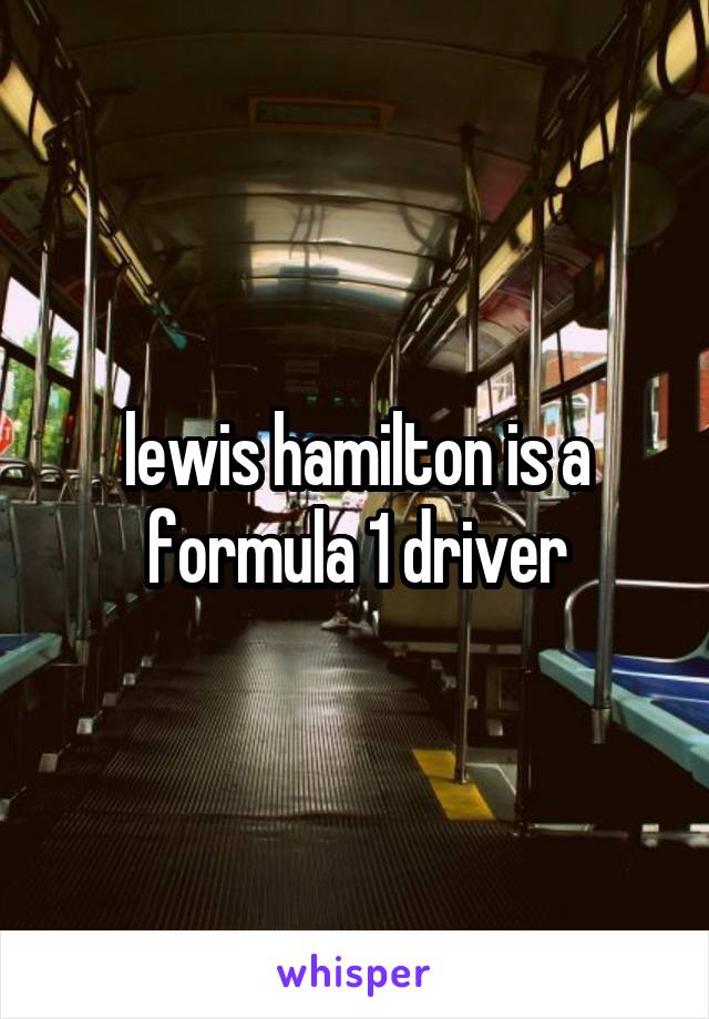 lewis hamilton is a formula 1 driver