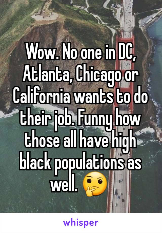 Wow. No one in DC, Atlanta, Chicago or California wants to do their job. Funny how those all have high black populations as well. 🤔 