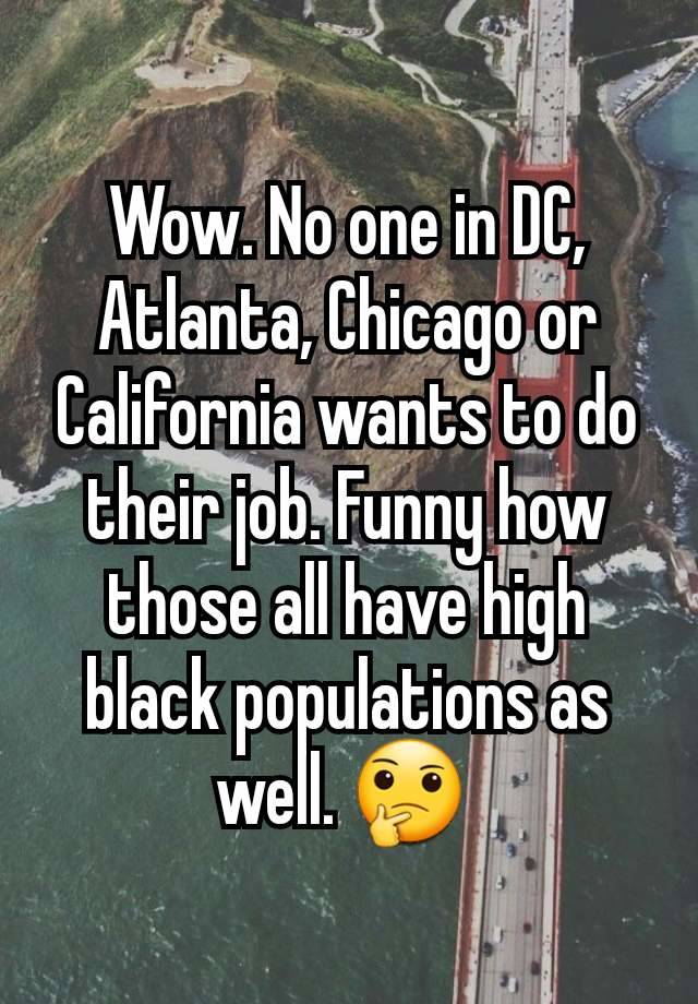 Wow. No one in DC, Atlanta, Chicago or California wants to do their job. Funny how those all have high black populations as well. 🤔 