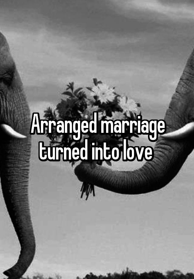 Arranged marriage turned into love 
