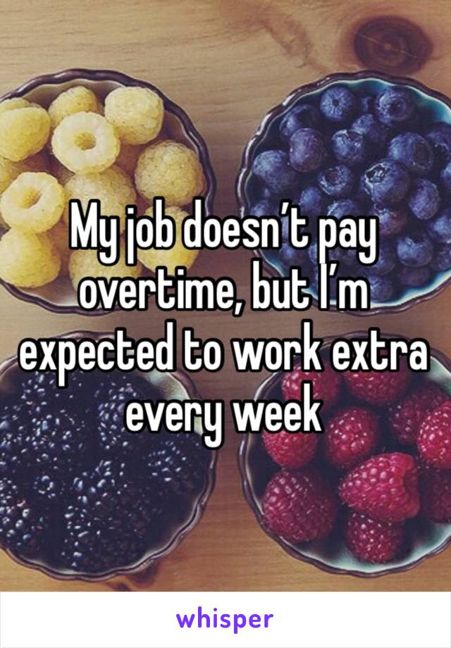 My job doesn’t pay overtime, but I’m expected to work extra every week 