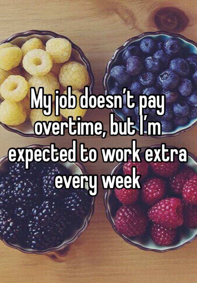 My job doesn’t pay overtime, but I’m expected to work extra every week 