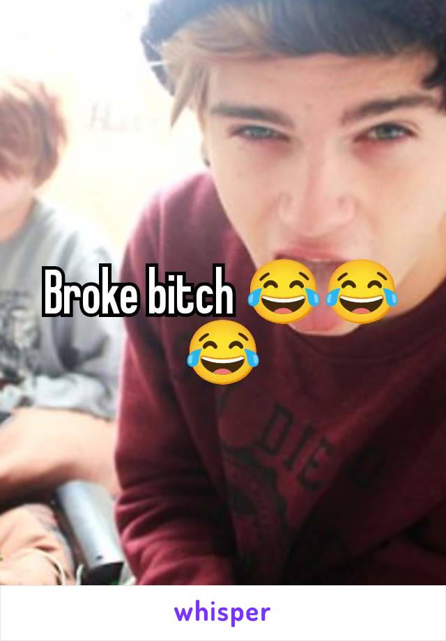 Broke bitch 😂😂😂