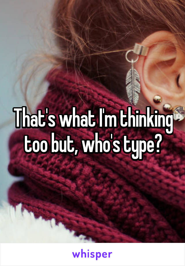 That's what I'm thinking too but, who's type?