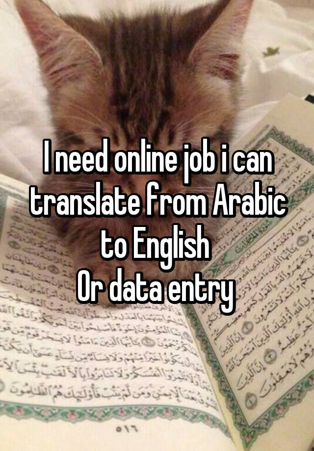 I need online job i can translate from Arabic to English 
Or data entry 