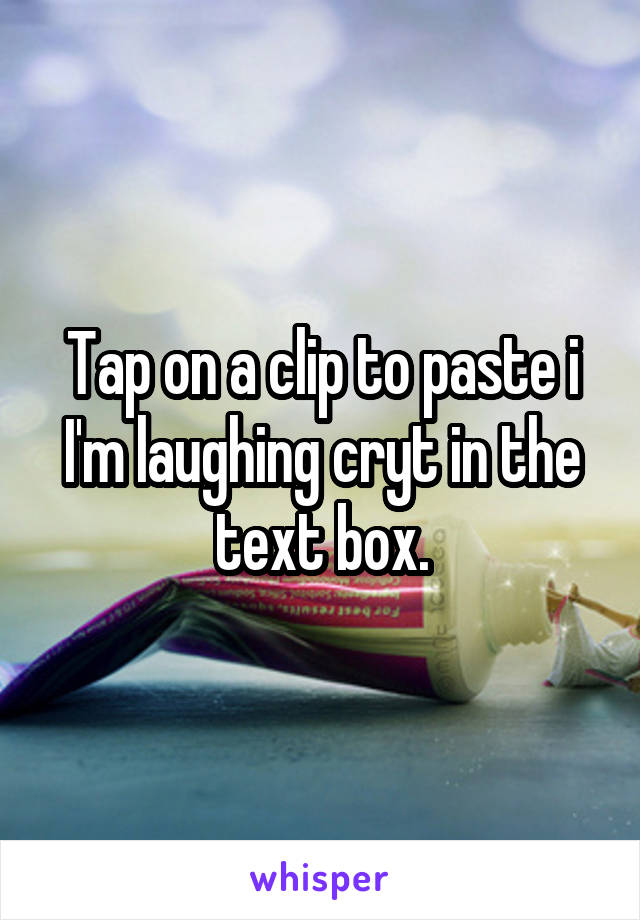 Tap on a clip to paste i I'm laughing cryt in the text box.