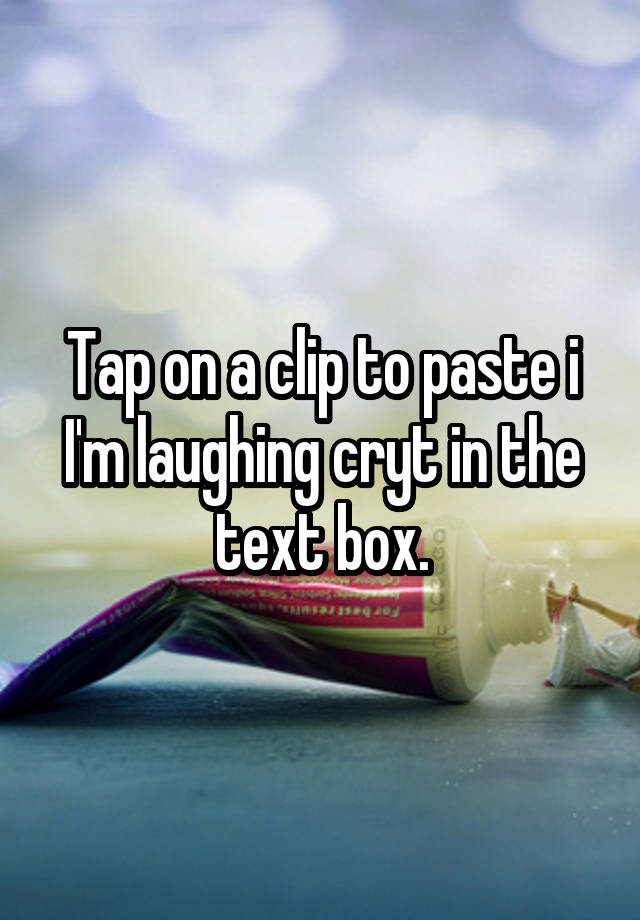 Tap on a clip to paste i I'm laughing cryt in the text box.