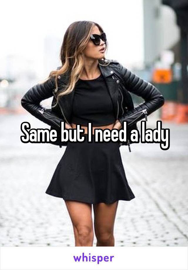 Same but I need a lady