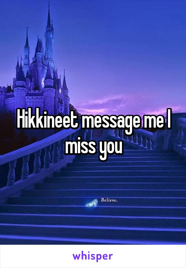 Hikkineet message me I miss you