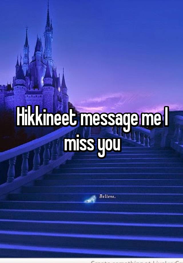 Hikkineet message me I miss you