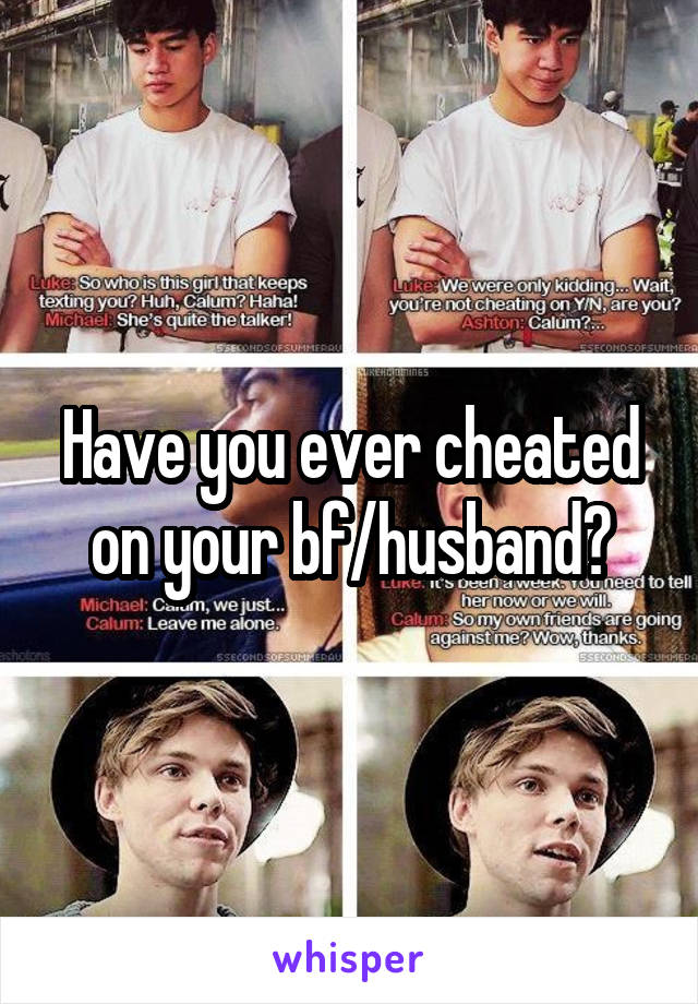 Have you ever cheated on your bf/husband?