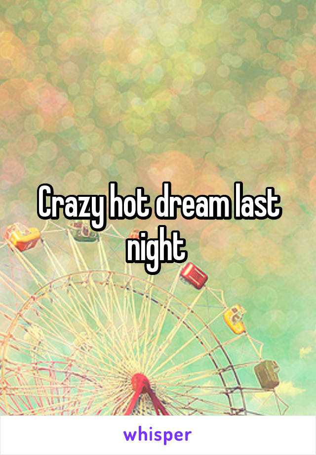 Crazy hot dream last night 