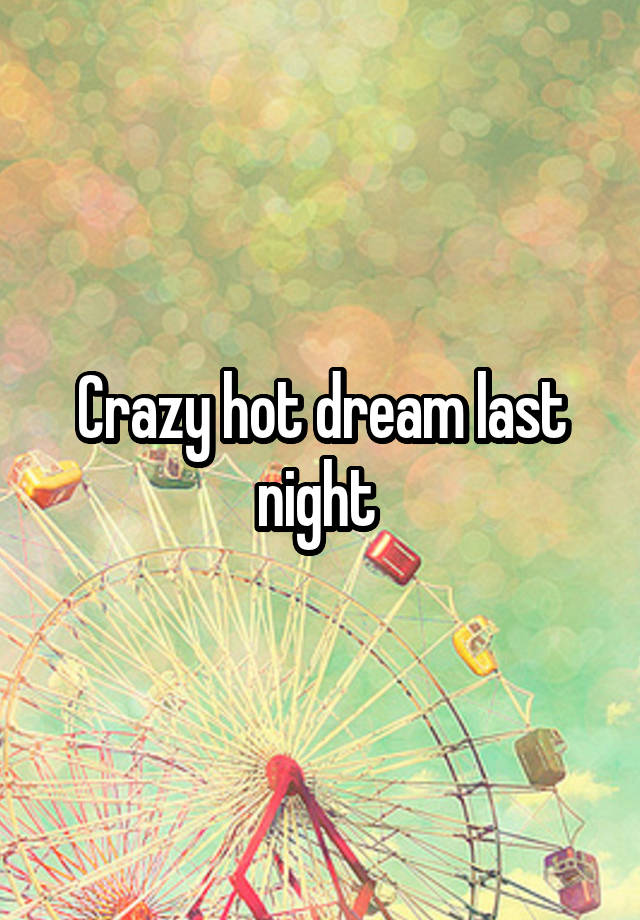 Crazy hot dream last night 