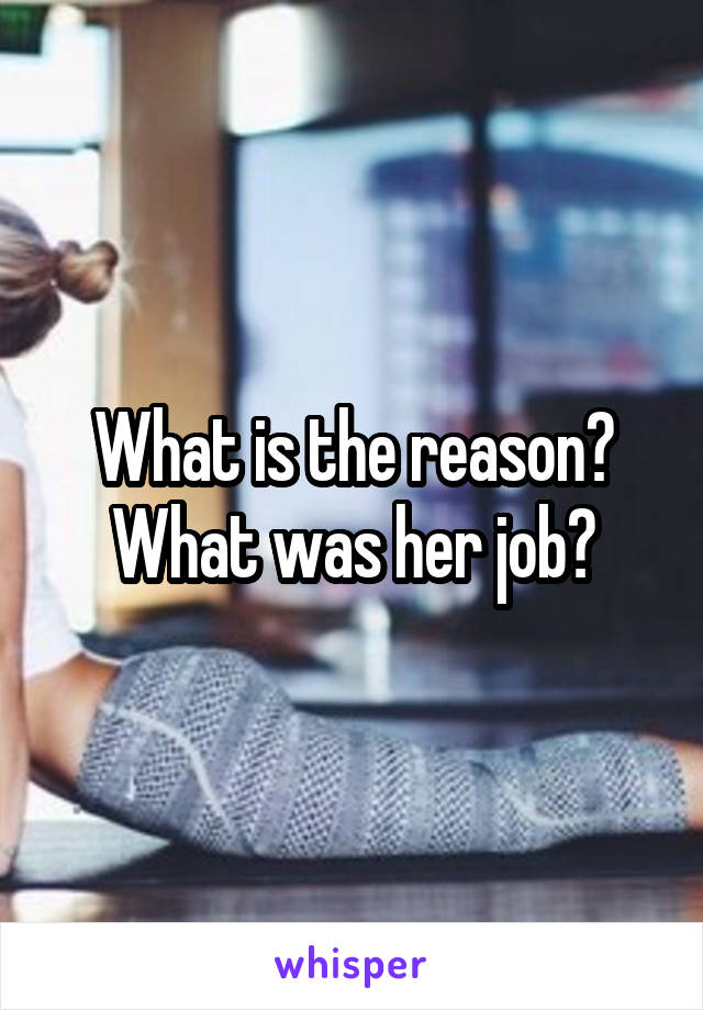 What is the reason? What was her job?