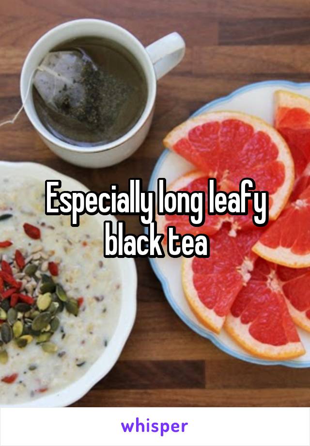 Especially long leafy black tea