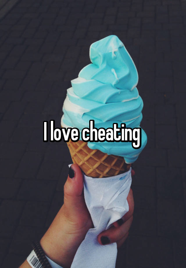 I love cheating 