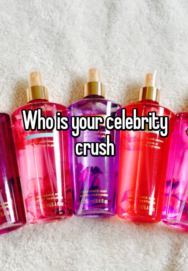 Who is your celebrity crush