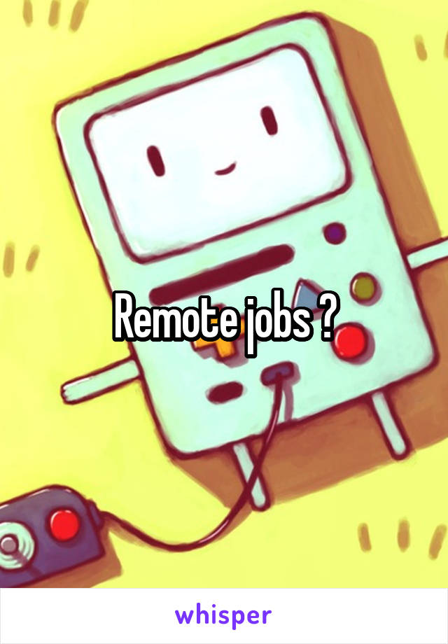 Remote jobs ?