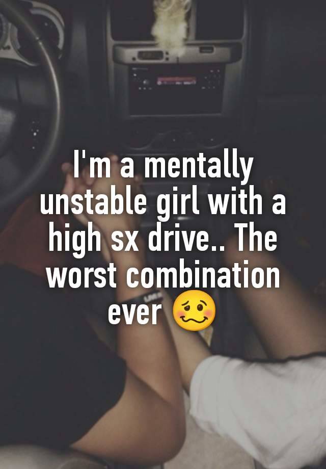 I'm a mentally unstable girl with a high sx drive.. The worst combination ever 🥴