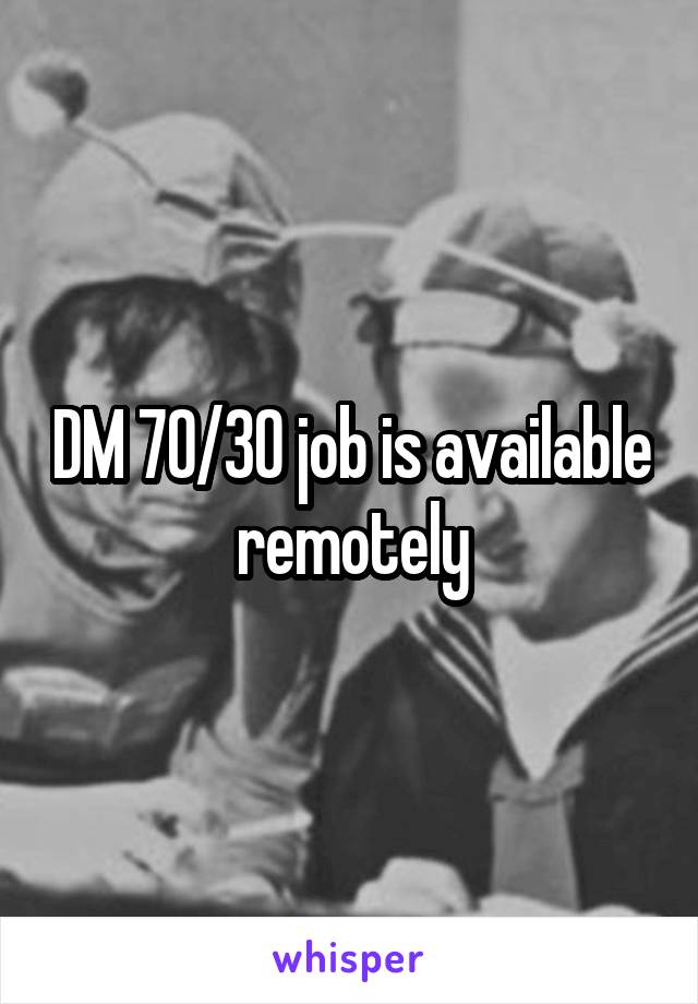 DM 70/30 job is available remotely