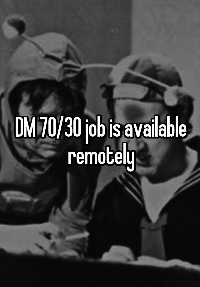 DM 70/30 job is available remotely