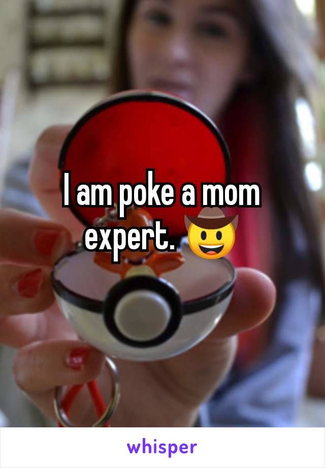 I am poke a mom expert. 🤠