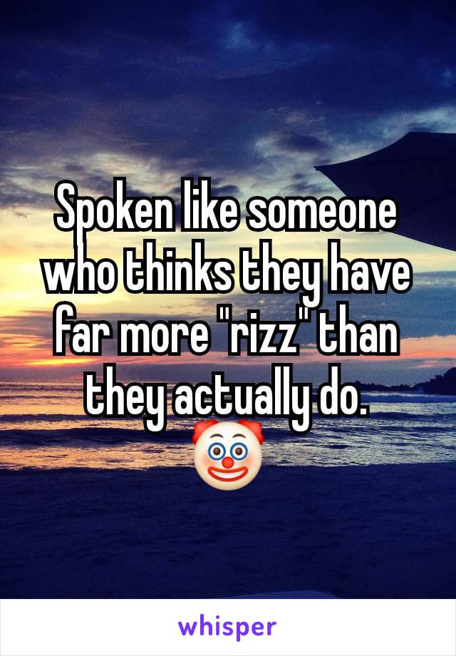 Spoken like someone who thinks they have far more "rizz" than they actually do.
🤡