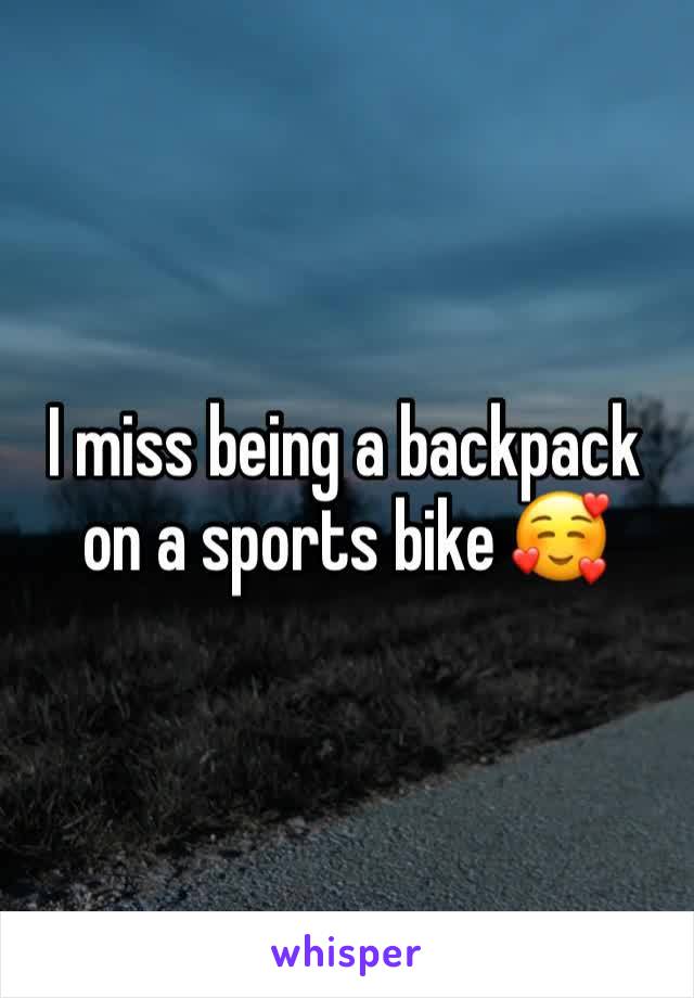 I miss being a backpack on a sports bike 🥰