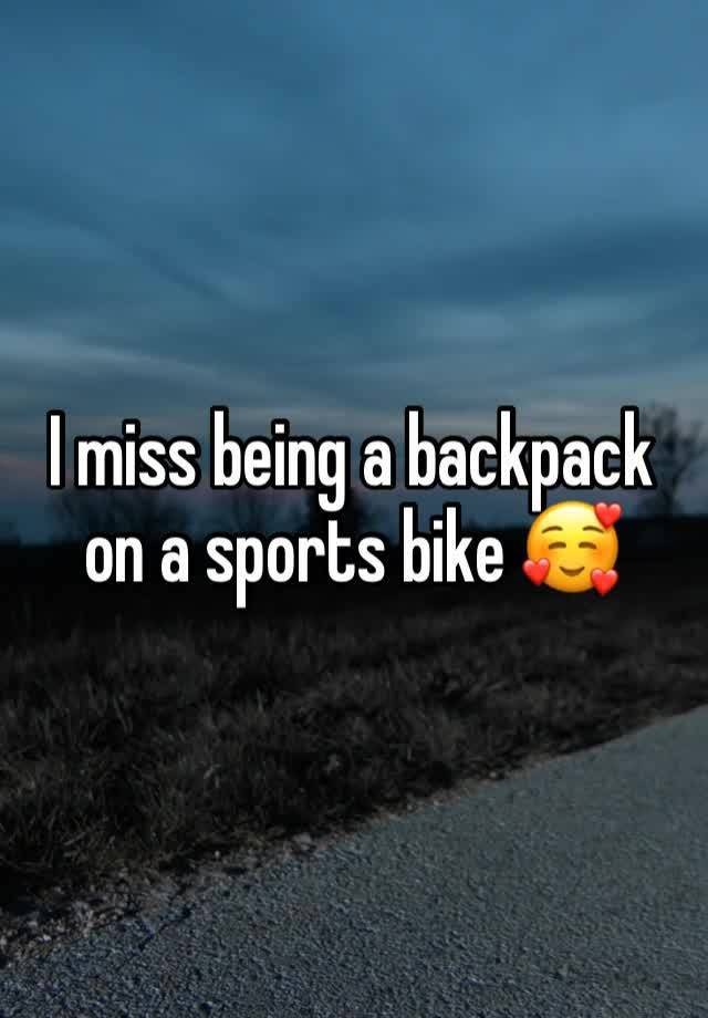 I miss being a backpack on a sports bike 🥰