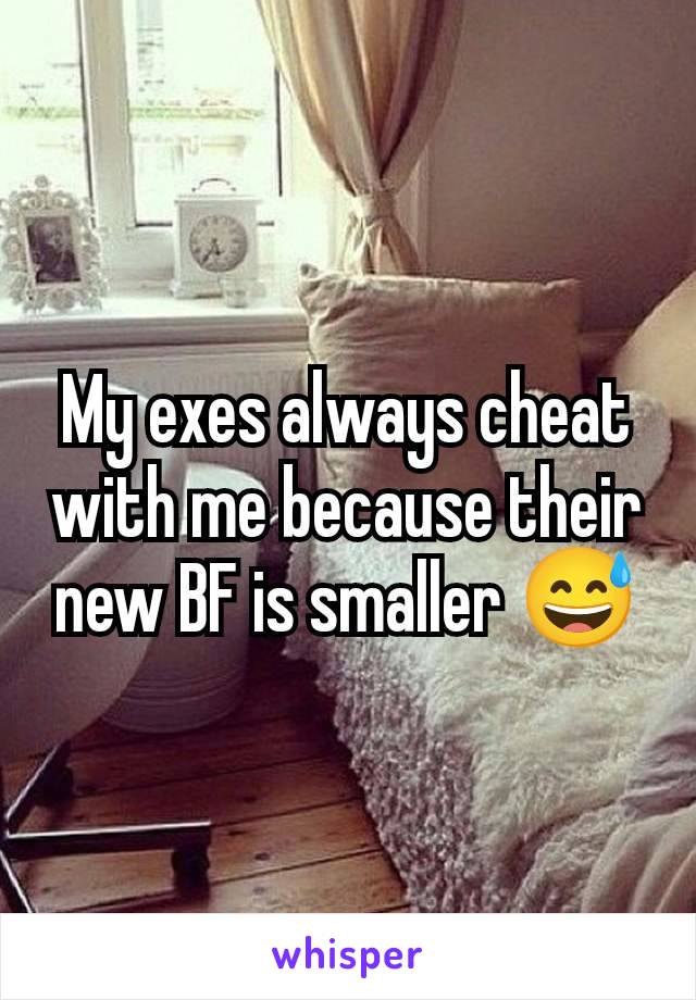 My exes always cheat with me because their new BF is smaller 😅