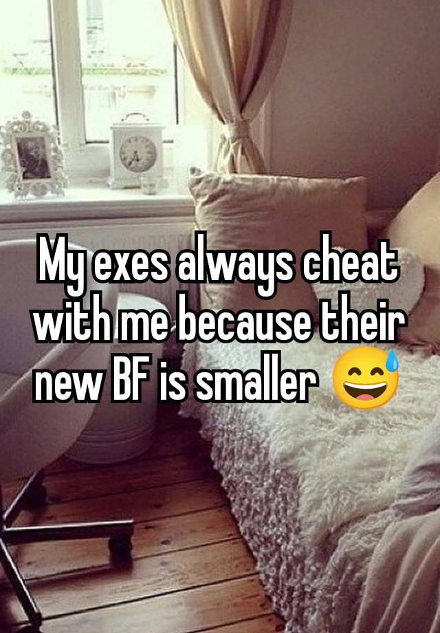 My exes always cheat with me because their new BF is smaller 😅