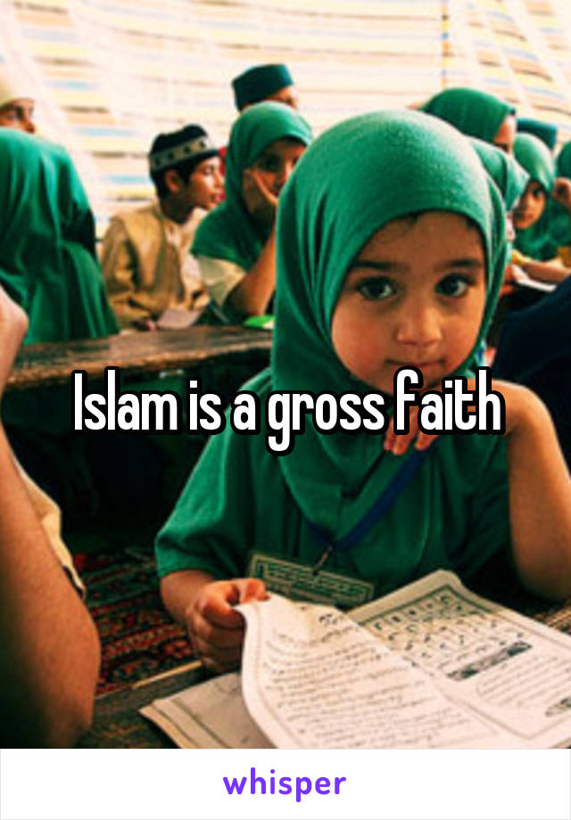 Islam is a gross faith