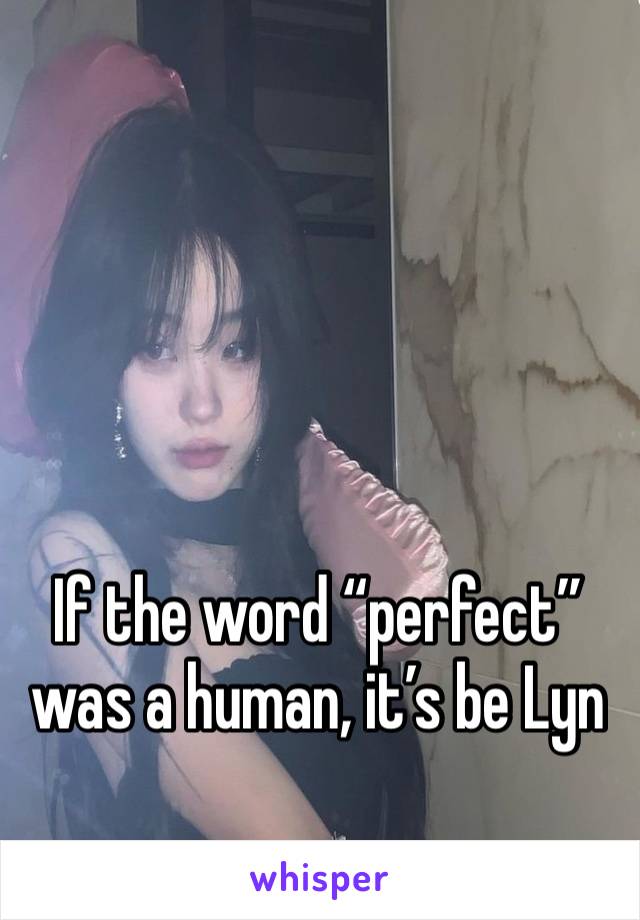 If the word “perfect” was a human, it’s be Lyn 