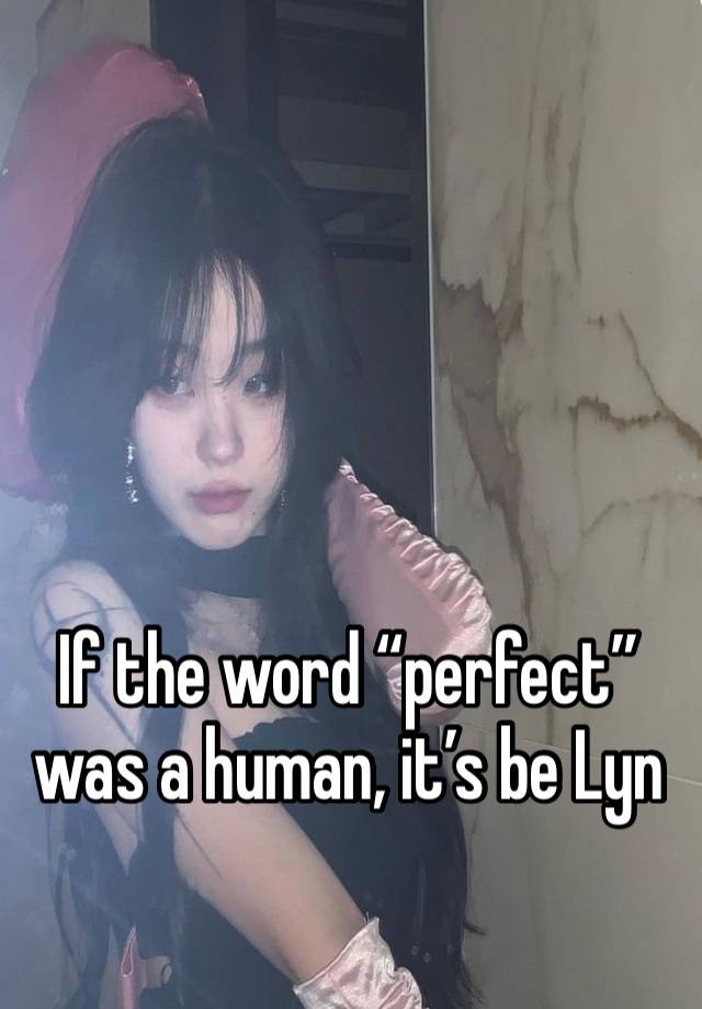 If the word “perfect” was a human, it’s be Lyn 