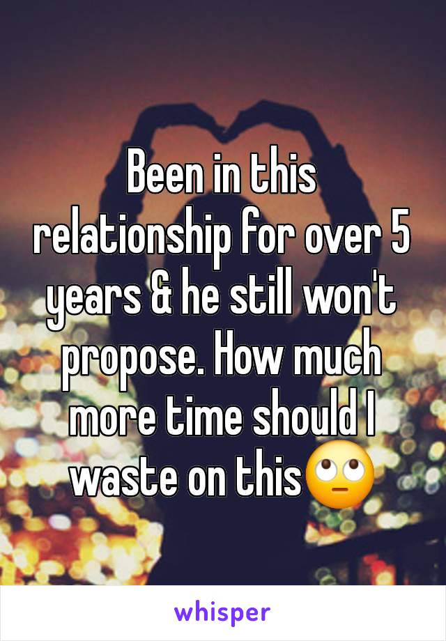 Been in this relationship for over 5 years & he still won't propose. How much more time should I waste on this🙄