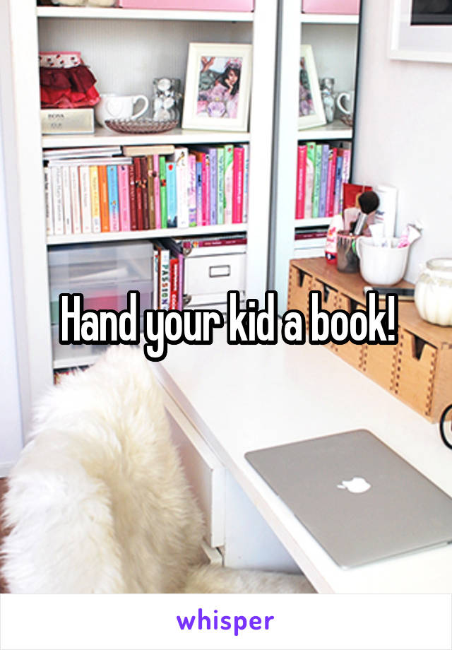 Hand your kid a book!