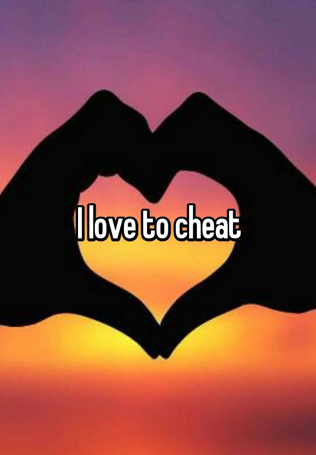 I love to cheat