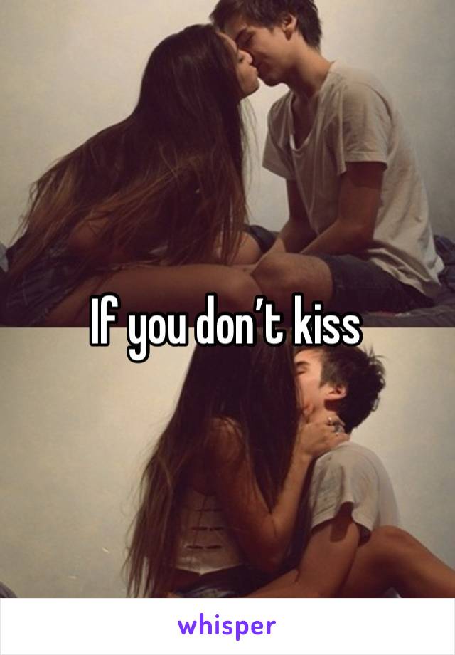 If you don’t kiss