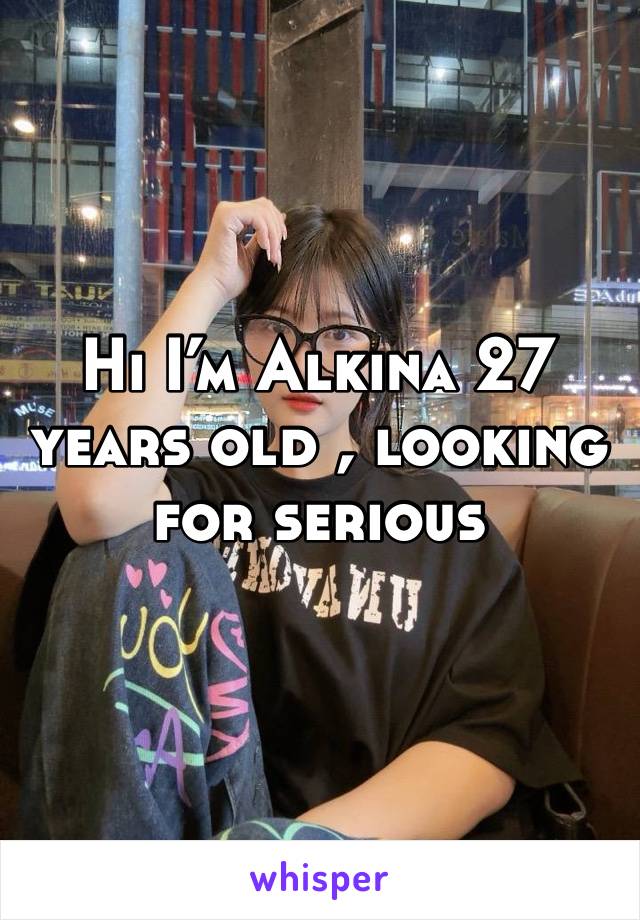 Hi I’m Alkina 27 years old , looking for serious relationship 
