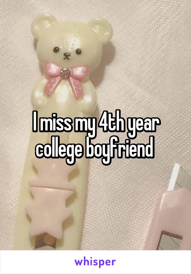 I miss my 4th year college boyfriend 