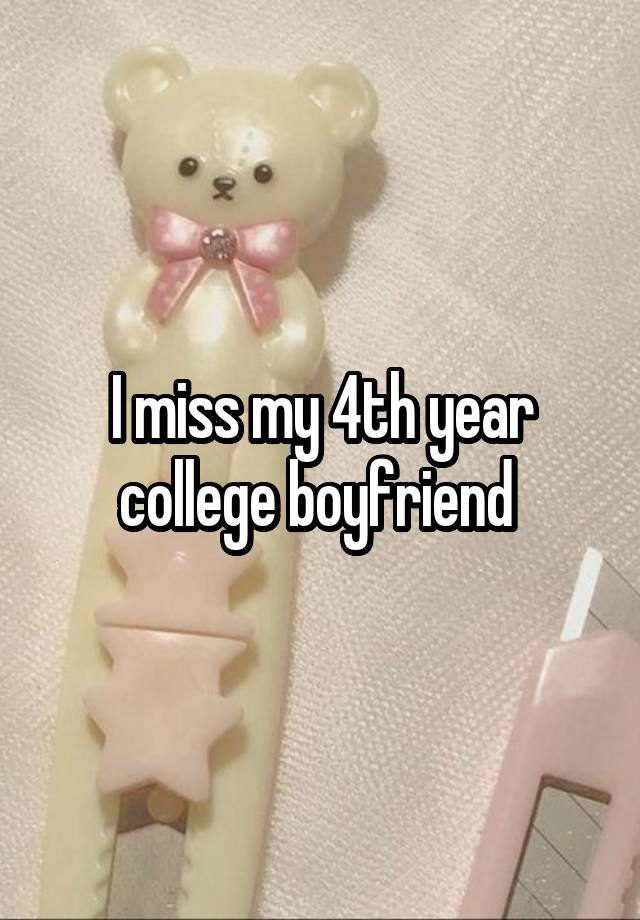 I miss my 4th year college boyfriend 