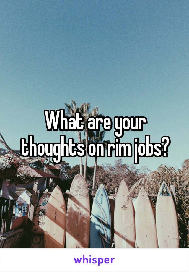 What are your thoughts on rim jobs?