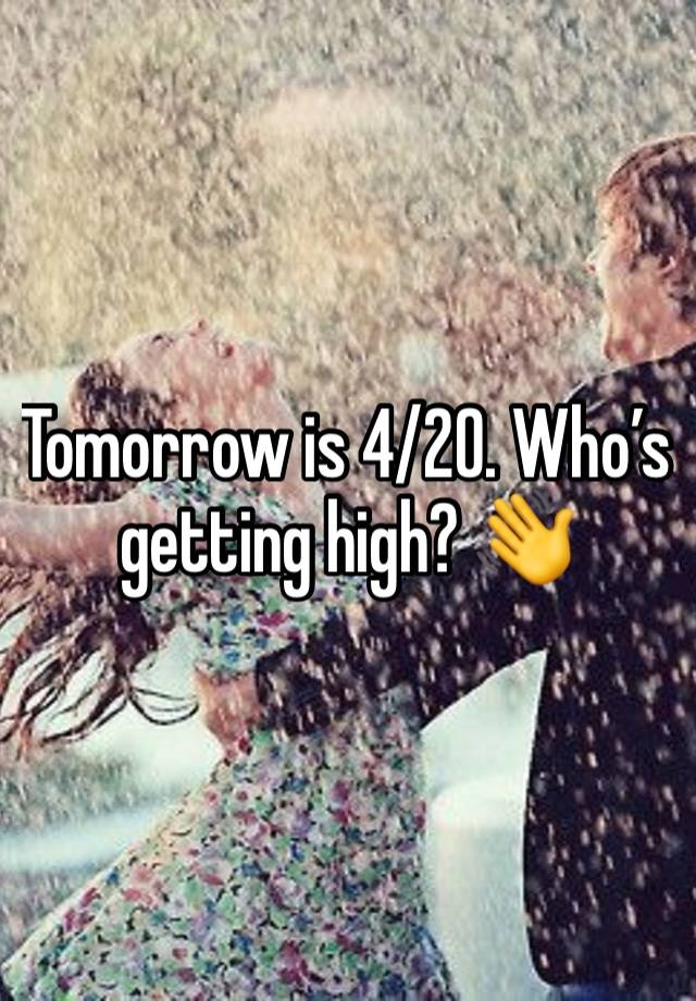 Tomorrow is 4/20. Who’s getting high? 👋