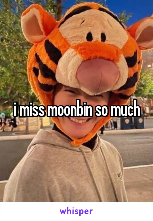 i miss moonbin so much