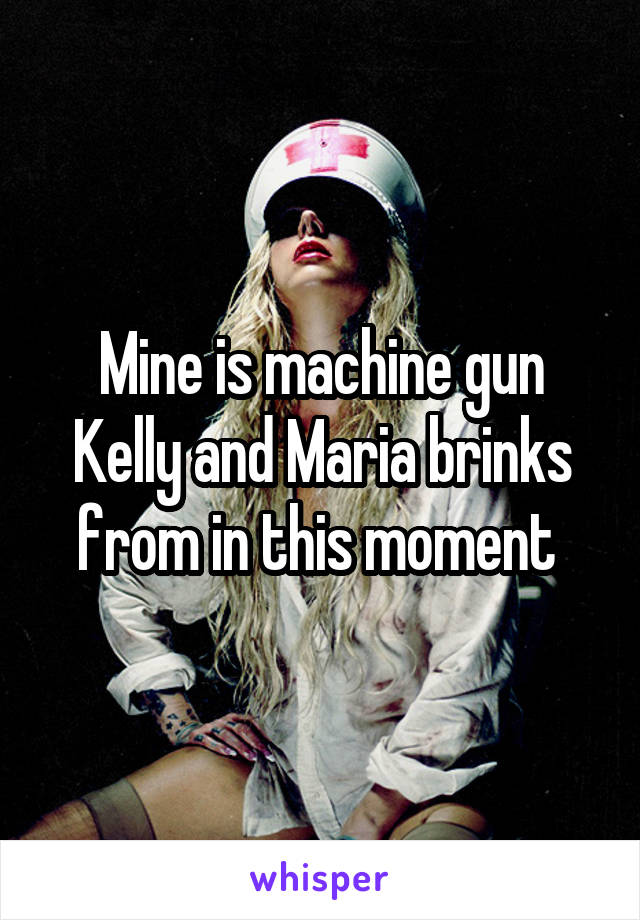 Mine is machine gun Kelly and Maria brinks from in this moment 