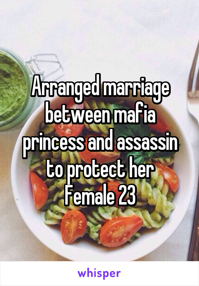 Arranged marriage between mafia princess and assassin to protect her
Female 23